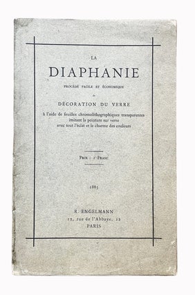 La Diaphanie. Procédé facile et économique de décoration du verre à l'aide de feuilles chromolithographiques transparentes imitant la peinture sur verre avec tout l'éclat et le charme des couleurs.