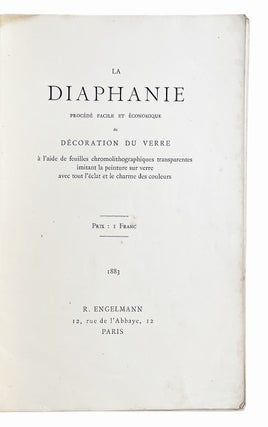La Diaphanie. Procédé facile et économique de décoration du verre à l'aide de feuilles chromolithographiques transparentes imitant la peinture sur verre avec tout l'éclat et le charme des couleurs.