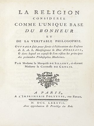 La Religion consid&eacute;r&eacute;e comme l'unique base du bonheur et de la v&eacute;ritable philosophie : ouvrage fait pour servir &agrave; l'&eacute;ducation des enfans de S.A.S. Monseigneur le Duc d'Orl&eacute;ans et dans lequel on expose et l'on r&eacute;fute les principes des pr&eacute;tendus philosophes modernes.