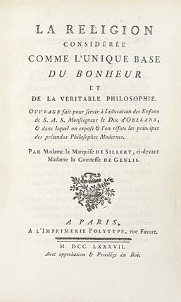 La Religion considérée comme l'unique base du bonheur et de la véritable philosophie : ouvrage fait pour servir à l'éducation des enfans de S.A.S. Monseigneur le Duc d'Orléans et dans lequel on expose et l'on réfute les principes des prétendus philosophes modernes.