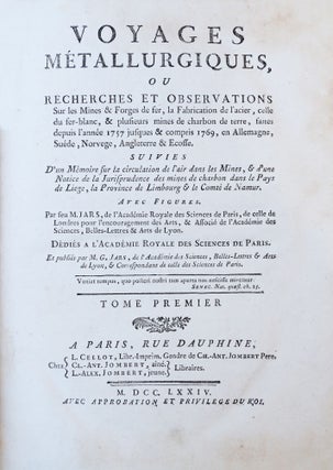 Voyages metallurgiques, ou recherches et observations sur les mines et forges de fer, la fabrication de l'acier, celle du fer-blanc, & plusieurs mines de charbon de terre, faites depuis l'année 1757 jusques & compris 1769, en Allemagne, Suède, Norvege, Angleterre & Ecosse. Suivies d'un Mémoire sur la circulation de l'air dans les mines, & d'une notice de la jurisprudence des mines de charbon, dans le pays de Liege, la Province de Limbourg & le comté de Namur